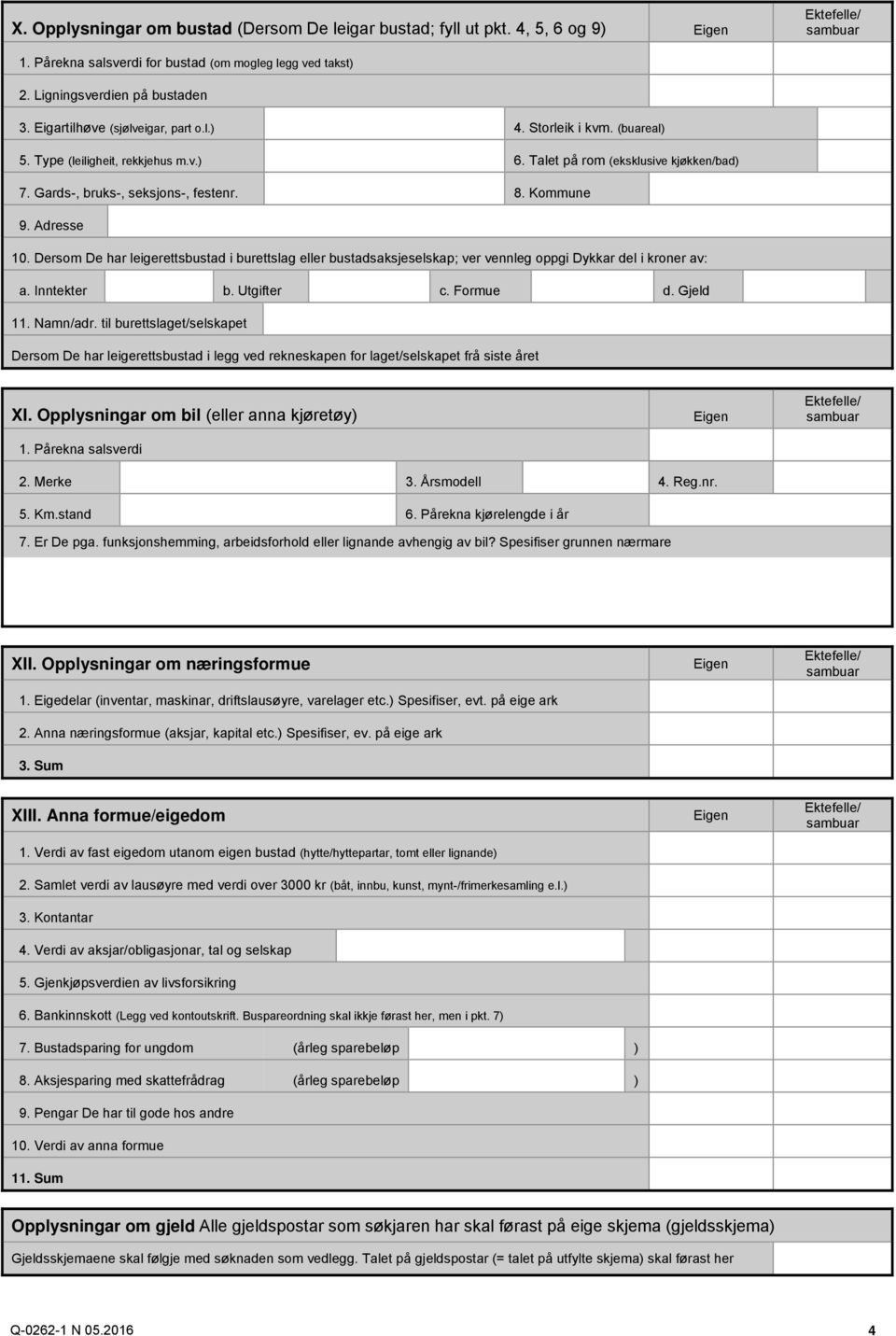 Adresse 10. Dersom De har leigerettsbustad i burettslag eller bustadsaksjeselskap; ver vennleg oppgi Dykkar del i kroner av: a. Inntekter b. Utgifter c. Formue d. Gjeld 11. Namn/adr.