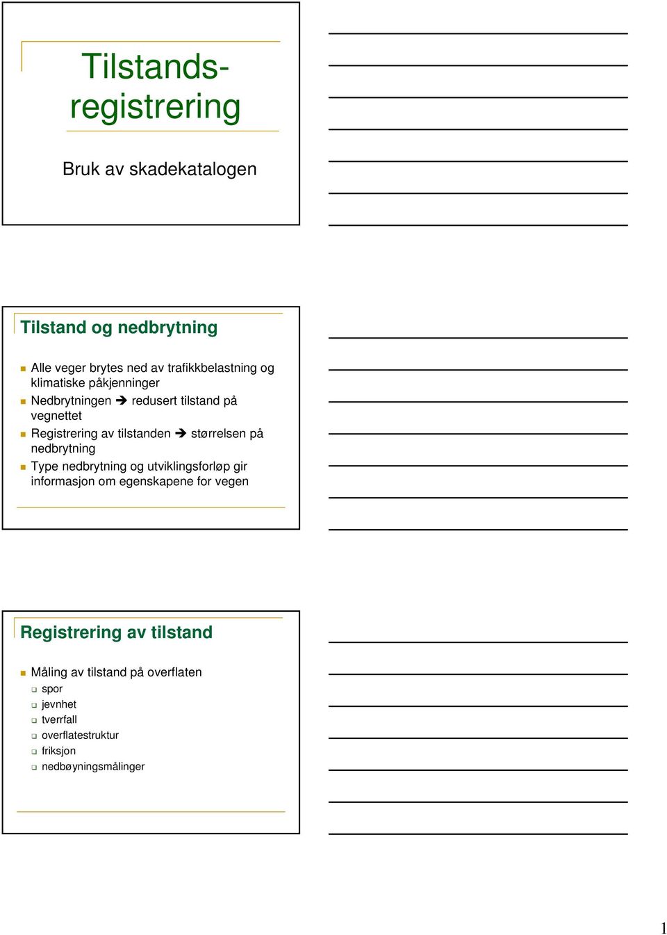 tilstanden størrelsen på nedbrytning Type nedbrytning og utviklingsforløp gir informasjon om egenskapene for