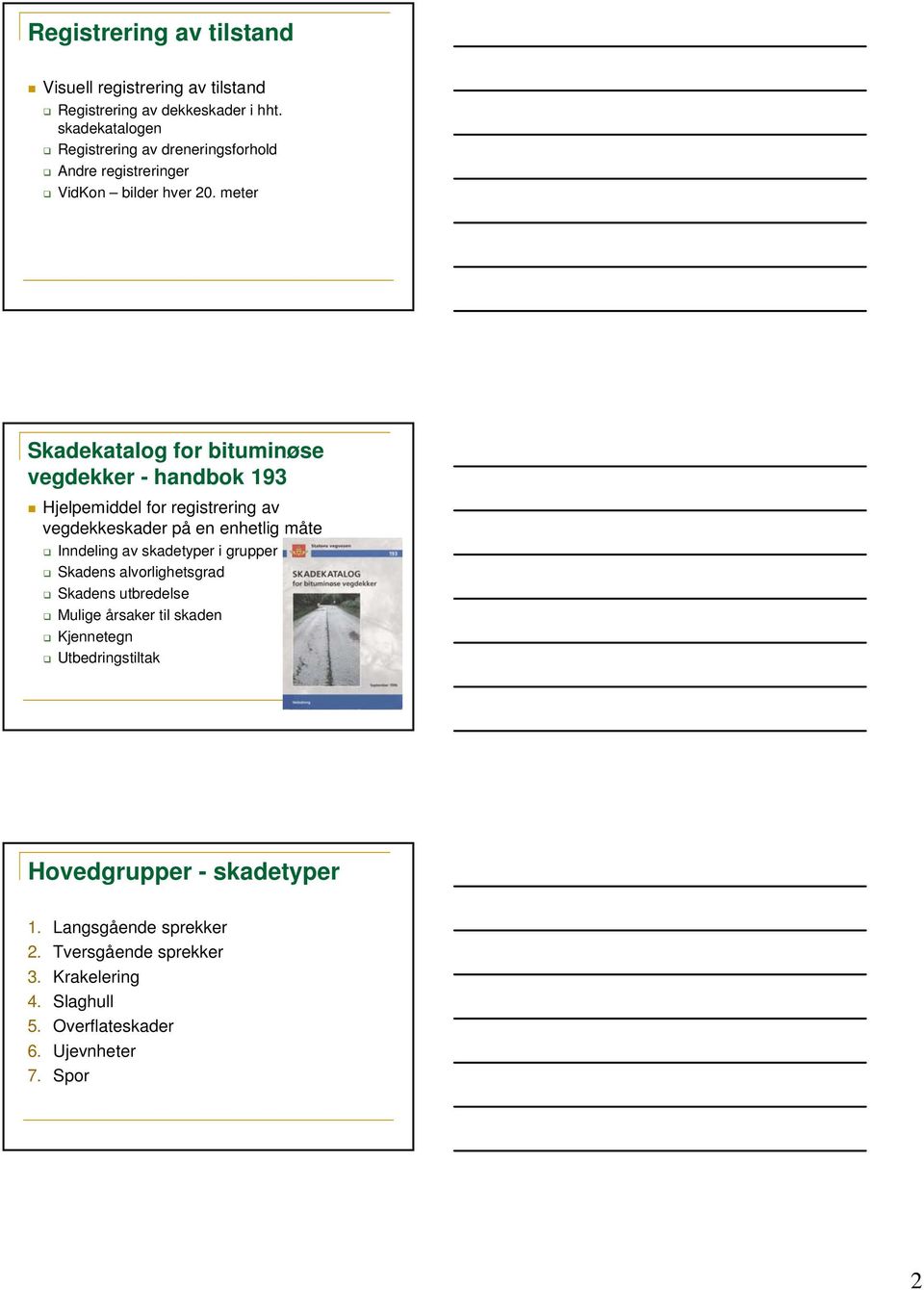 meter Skadekatalog for bituminøse vegdekker - handbok 193 jelpemiddel for registrering av vegdekkeskader på en enhetlig måte Inndeling av