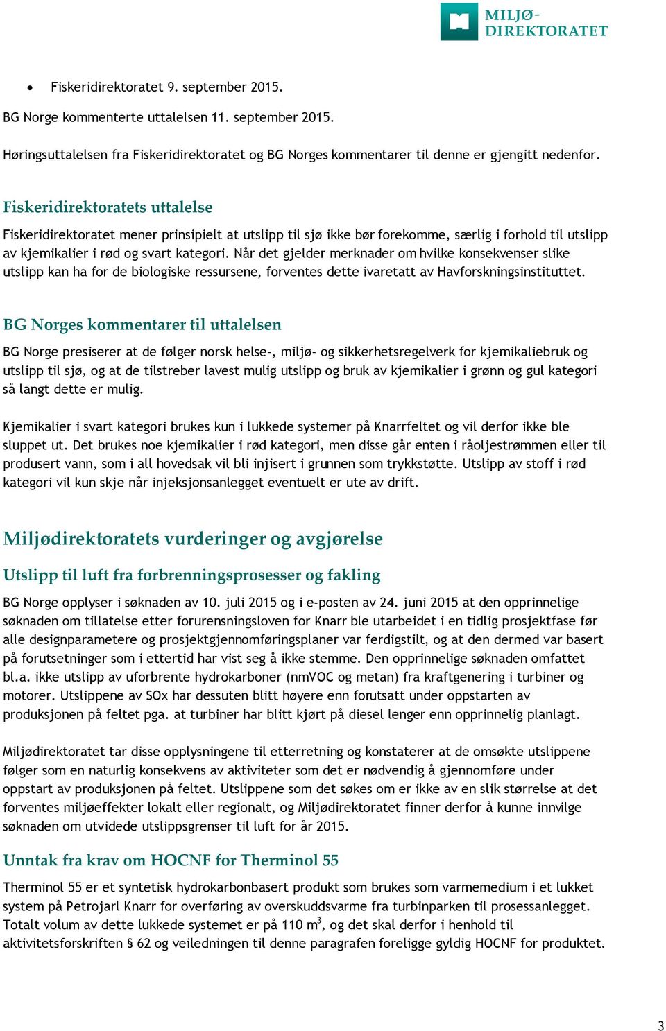 Når det gjelder merknader om hvilke konsekvenser slike utslipp kan ha for de biologiske ressursene, forventes dette ivaretatt av Havforskningsinstituttet.