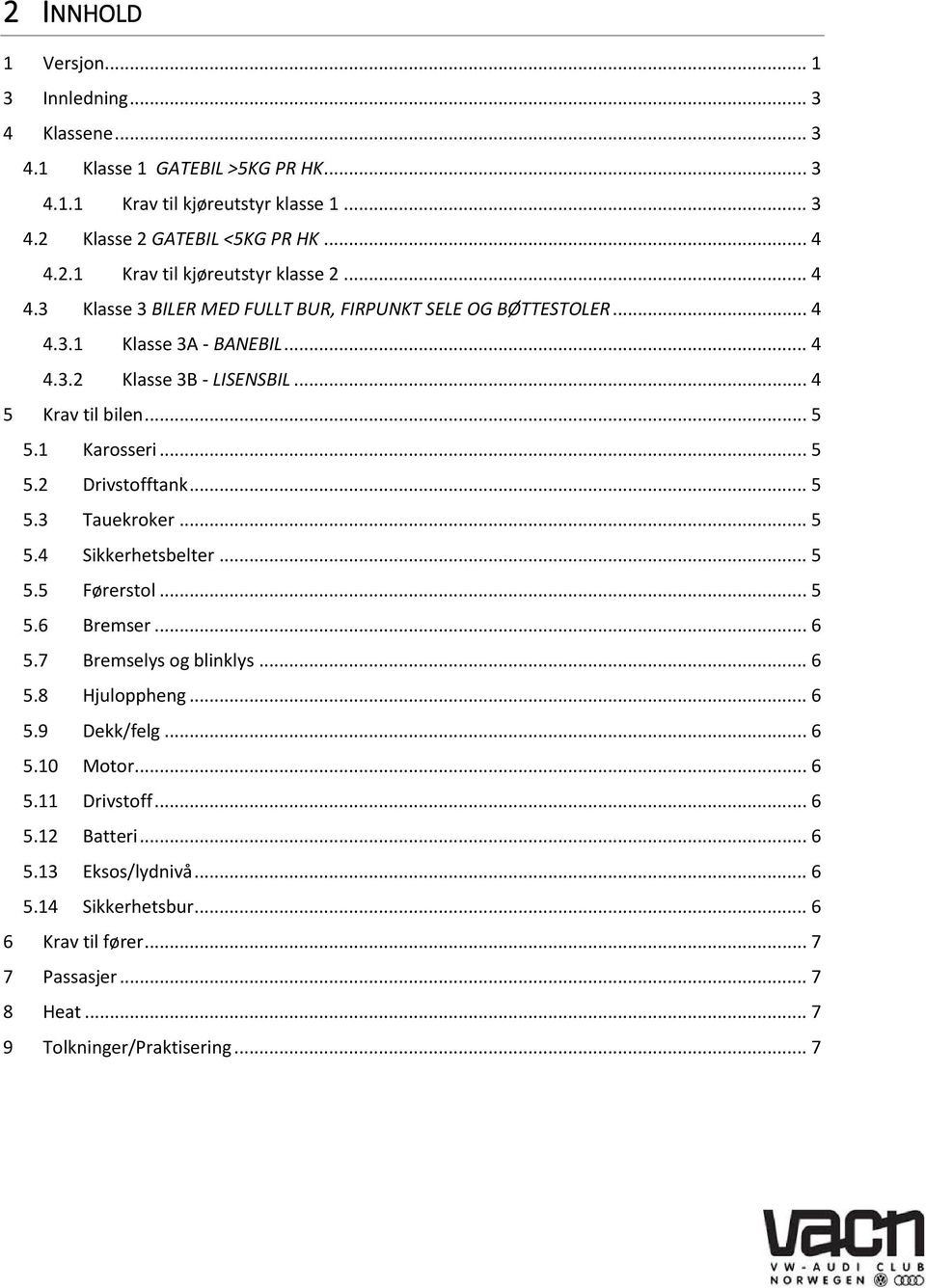 .. 5 5.3 Tauekroker... 5 5.4 Sikkerhetsbelter... 5 5.5 Førerstol... 5 5.6 Bremser... 6 5.7 Bremselys og blinklys... 6 5.8 Hjuloppheng... 6 5.9 Dekk/felg... 6 5.10 Motor... 6 5.11 Drivstoff.