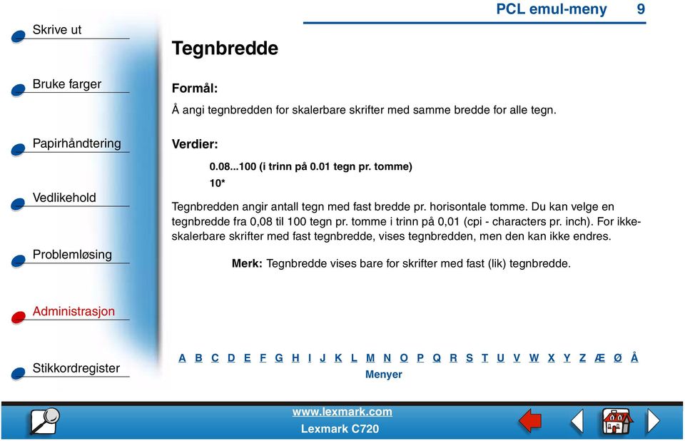 Du kan velge en tegnbredde fra 0,08 til 100 tegn pr. tomme i trinn på 0,01 (cpi - characters pr. inch).