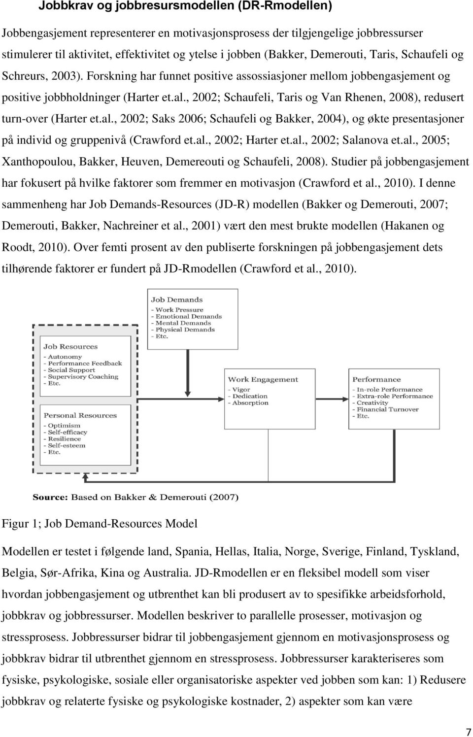 , 2002; Schaufeli, Taris og Van Rhenen, 2008), redusert turn-over (Harter et.al., 2002; Saks 2006; Schaufeli og Bakker, 2004), og økte presentasjoner på individ og gruppenivå (Crawford et.al., 2002; Harter et.