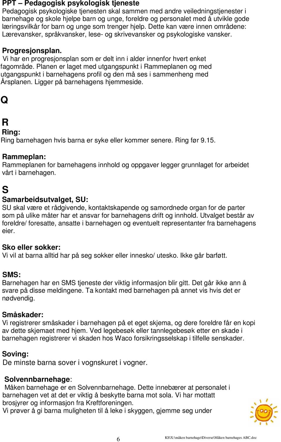 Vi har en progresjonsplan som er delt inn i alder innenfor hvert enket fagområde.