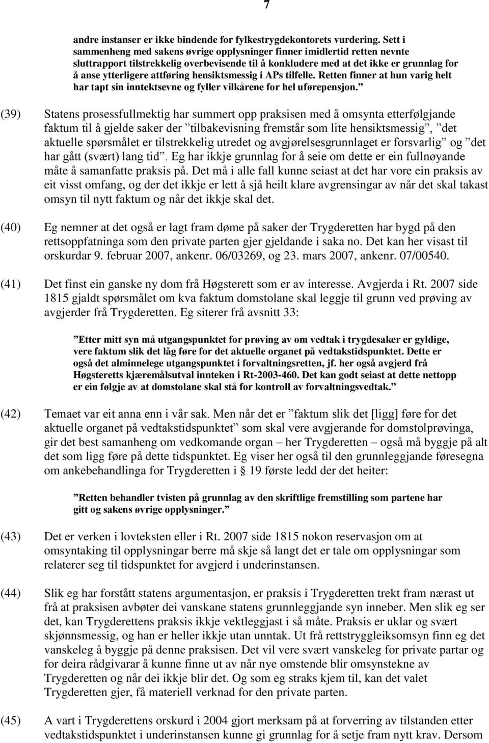 hensiktsmessig i APs tilfelle. Retten finner at hun varig helt har tapt sin inntektsevne og fyller vilkårene for hel uførepensjon.