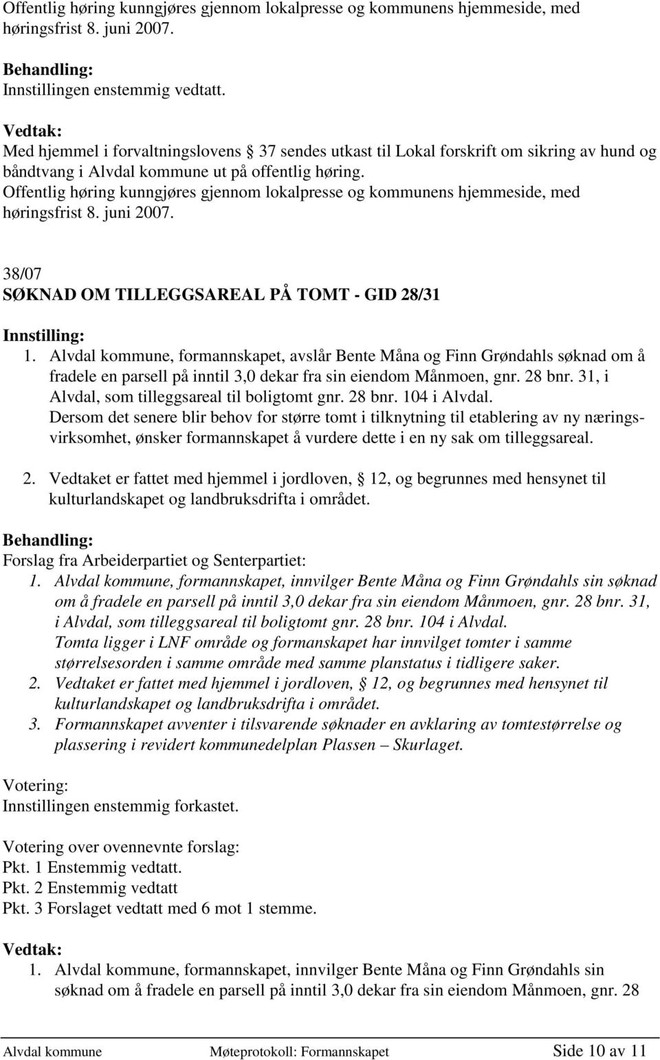 Offentlig høring kunngjøres gjennom lokalpresse og kommunens hjemmeside, med høringsfrist 8. juni 2007. 38/07 SØKNAD OM TILLEGGSAREAL PÅ TOMT - GID 28/31 1.