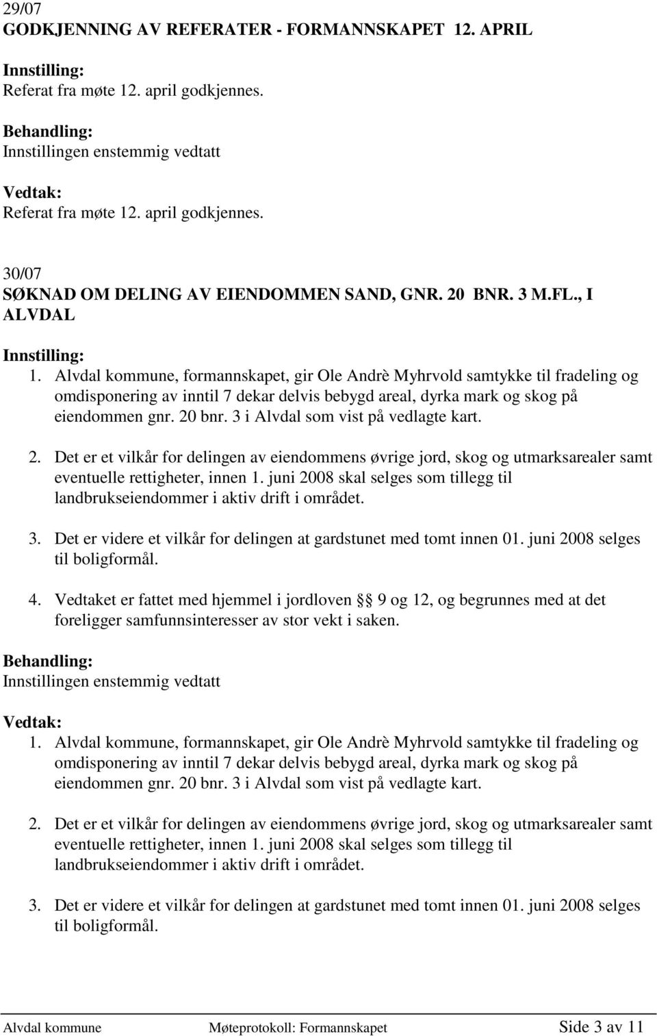 20 bnr. 3 i Alvdal som vist på vedlagte kart. 2. Det er et vilkår for delingen av eiendommens øvrige jord, skog og utmarksarealer samt eventuelle rettigheter, innen 1.