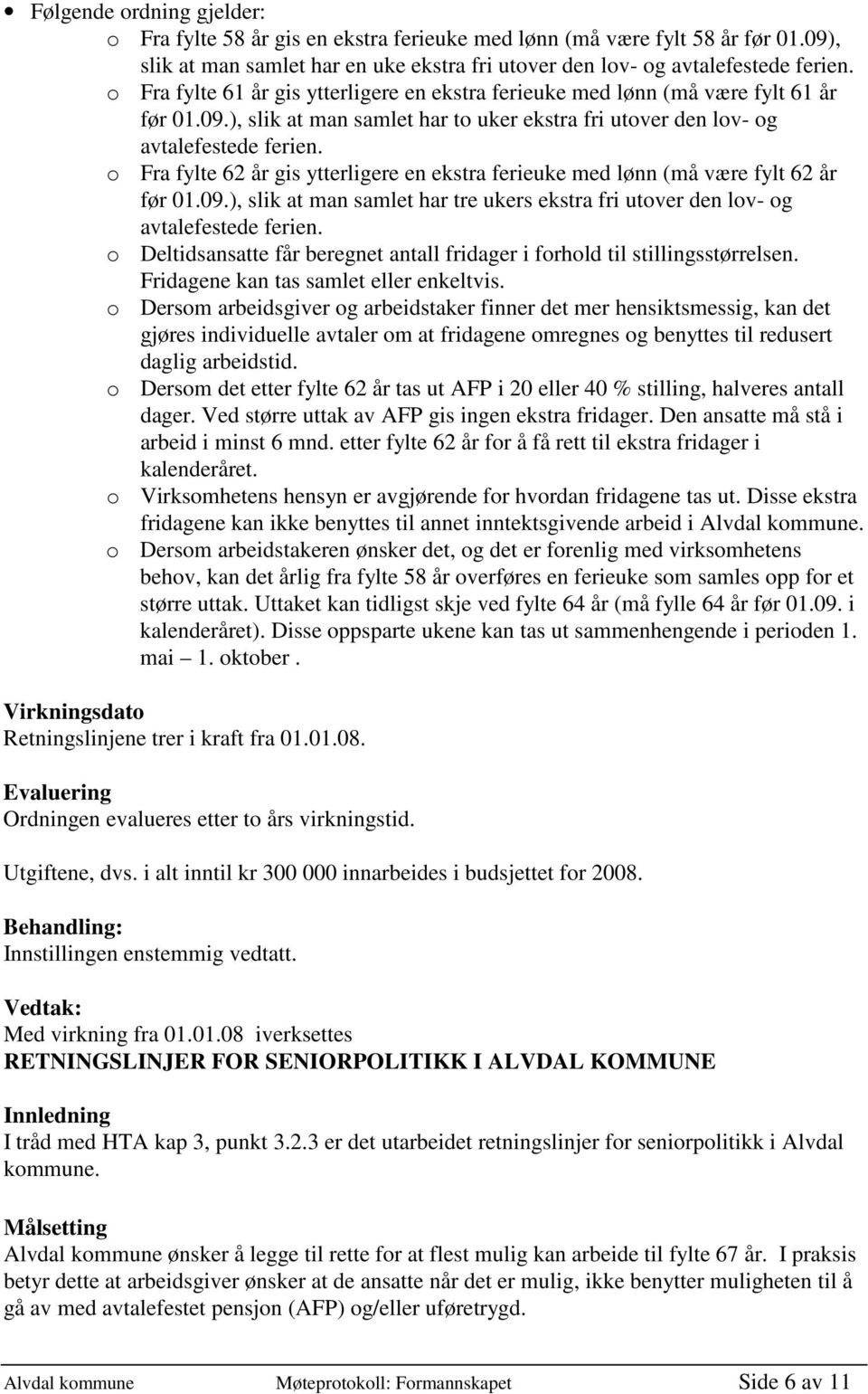 o Fra fylte 62 år gis ytterligere en ekstra ferieuke med lønn (må være fylt 62 år før 01.09.), slik at man samlet har tre ukers ekstra fri utover den lov- og avtalefestede ferien.