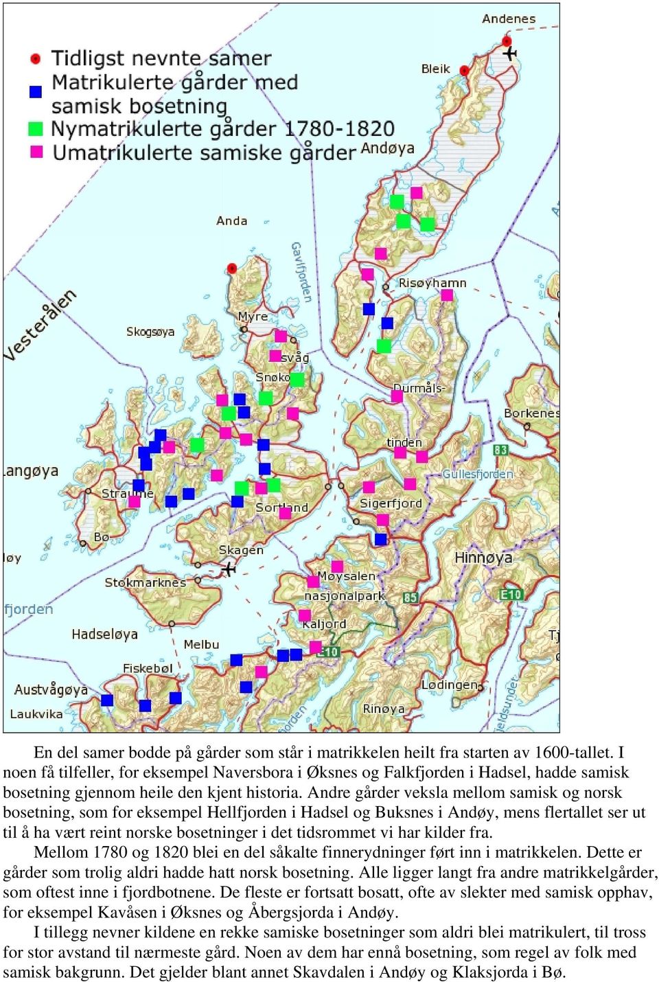Andre gårder veksla mellom samisk og norsk bosetning, som for eksempel Hellfjorden i Hadsel og Buksnes i Andøy, mens flertallet ser ut til å ha vært reint norske bosetninger i det tidsrommet vi har