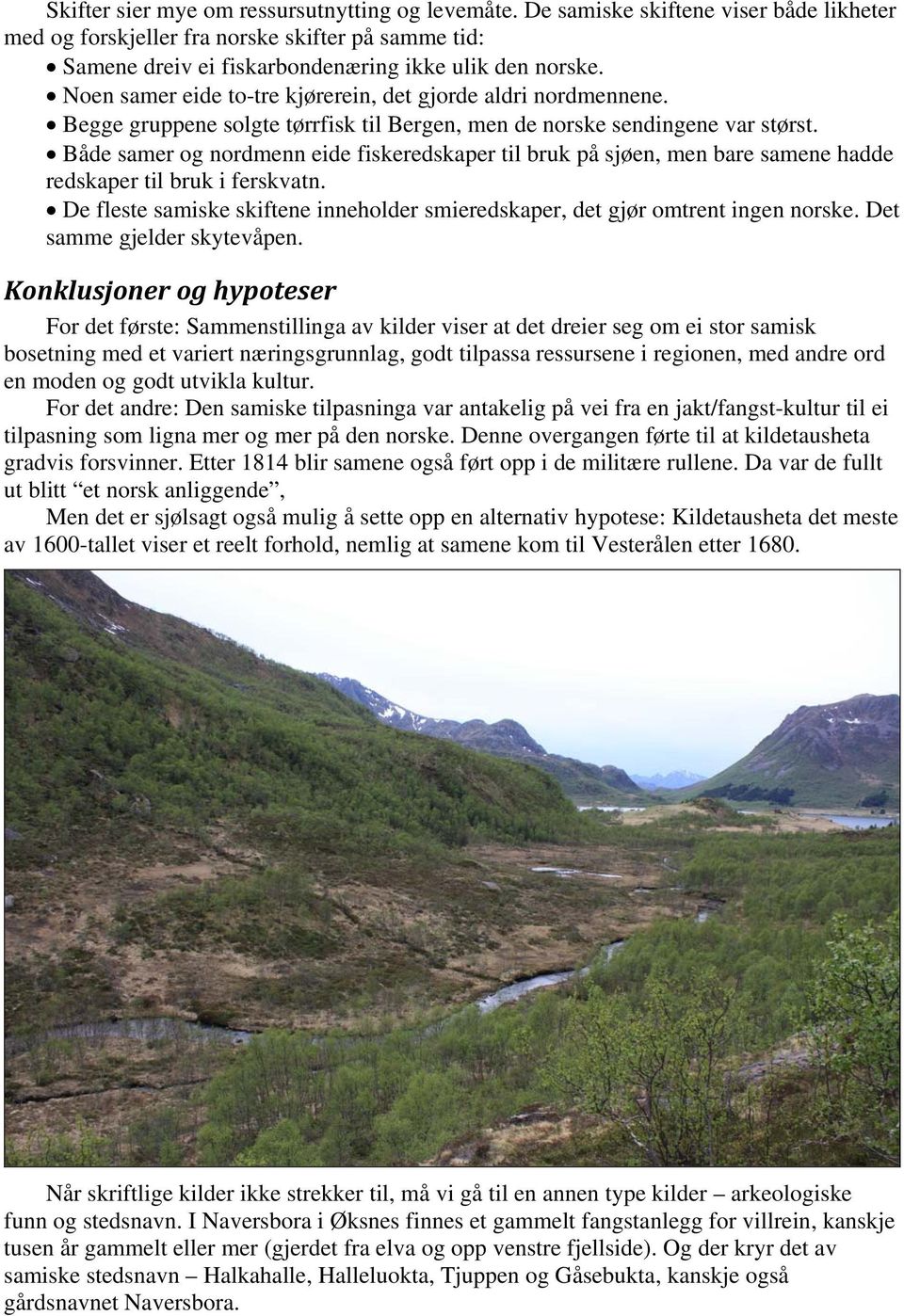 Både samer og nordmenn eide fiskeredskaper til bruk på sjøen, men bare samene hadde redskaper til bruk i ferskvatn. De fleste samiske skiftene inneholder smieredskaper, det gjør omtrent ingen norske.