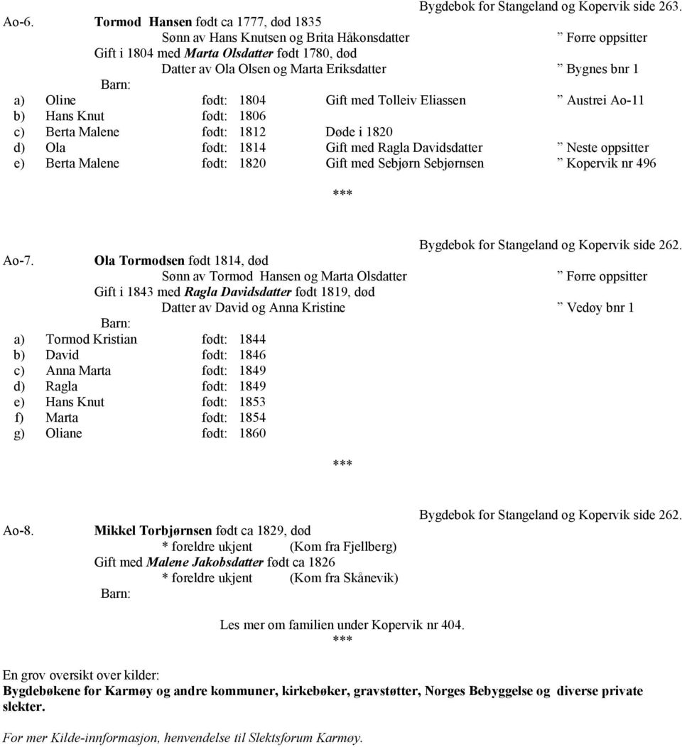 Oline født: 1804 Gift med Tolleiv Eliassen Austrei Ao-11 b) Hans Knut født: 1806 c) Berta Malene født: 1812 Døde i 1820 d) Ola født: 1814 Gift med Ragla Davidsdatter Neste oppsitter e) Berta Malene