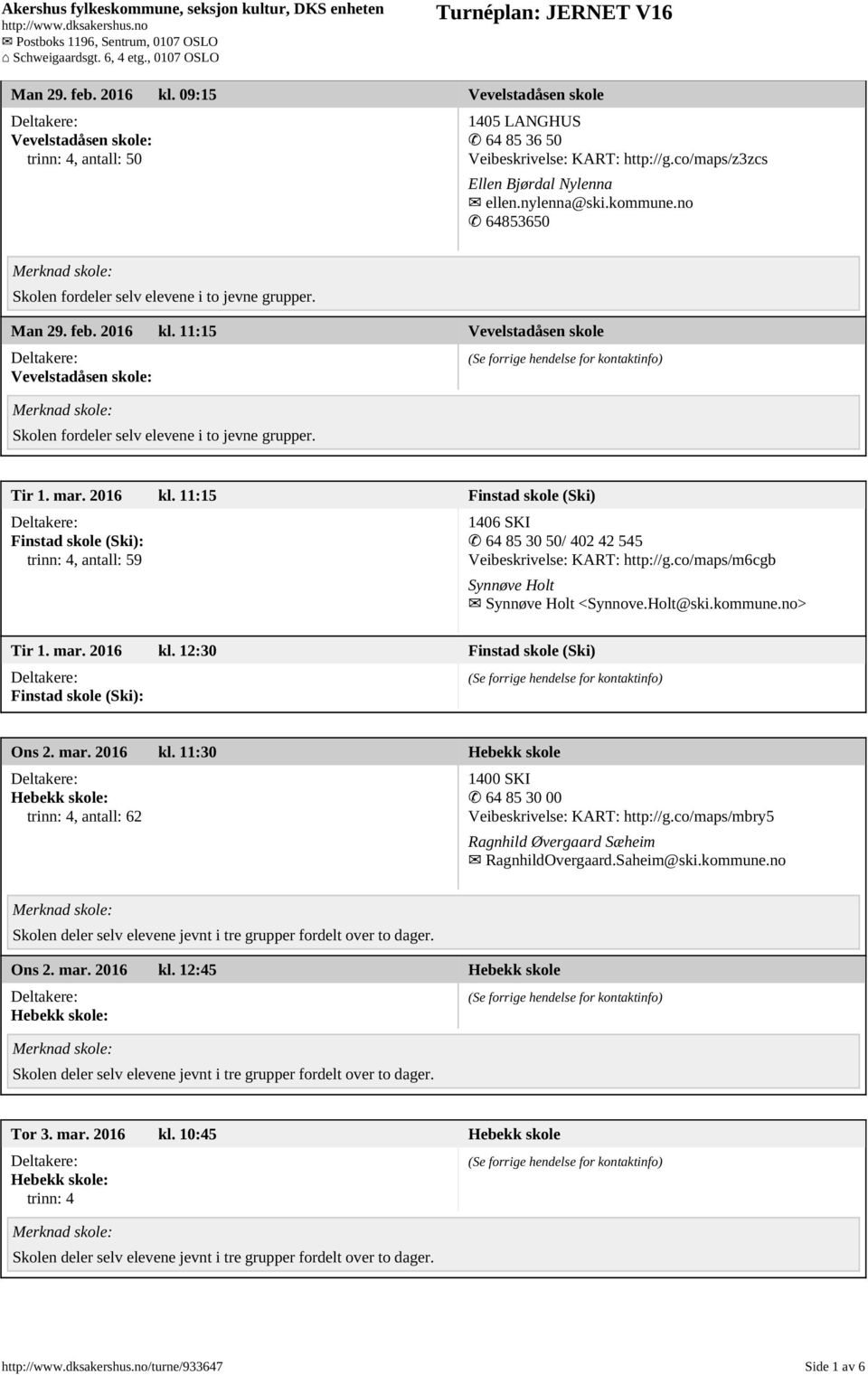 co/maps/m6cgb Synnøve Holt Synnøve Holt <Synnove.Holt@ski.kommune.no> Tir 1. mar. 2016 kl. 12:30 Finstad skole (Ski) Finstad skole (Ski): Ons 2. mar. 2016 kl. 11:30 Hebekk skole Hebekk skole: trinn: 4, antall: 62 1400 SKI 64 85 30 00 Veibeskrivelse: KART: http://g.