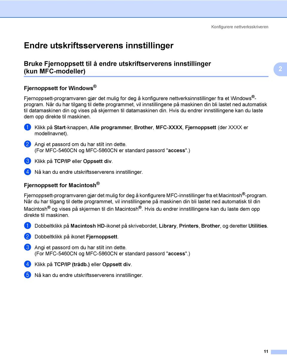 Når du har tilgang til dette programmet, vil innstillingene på maskinen din bli lastet ned automatisk til datamaskinen din og vises på skjermen til datamaskinen din.