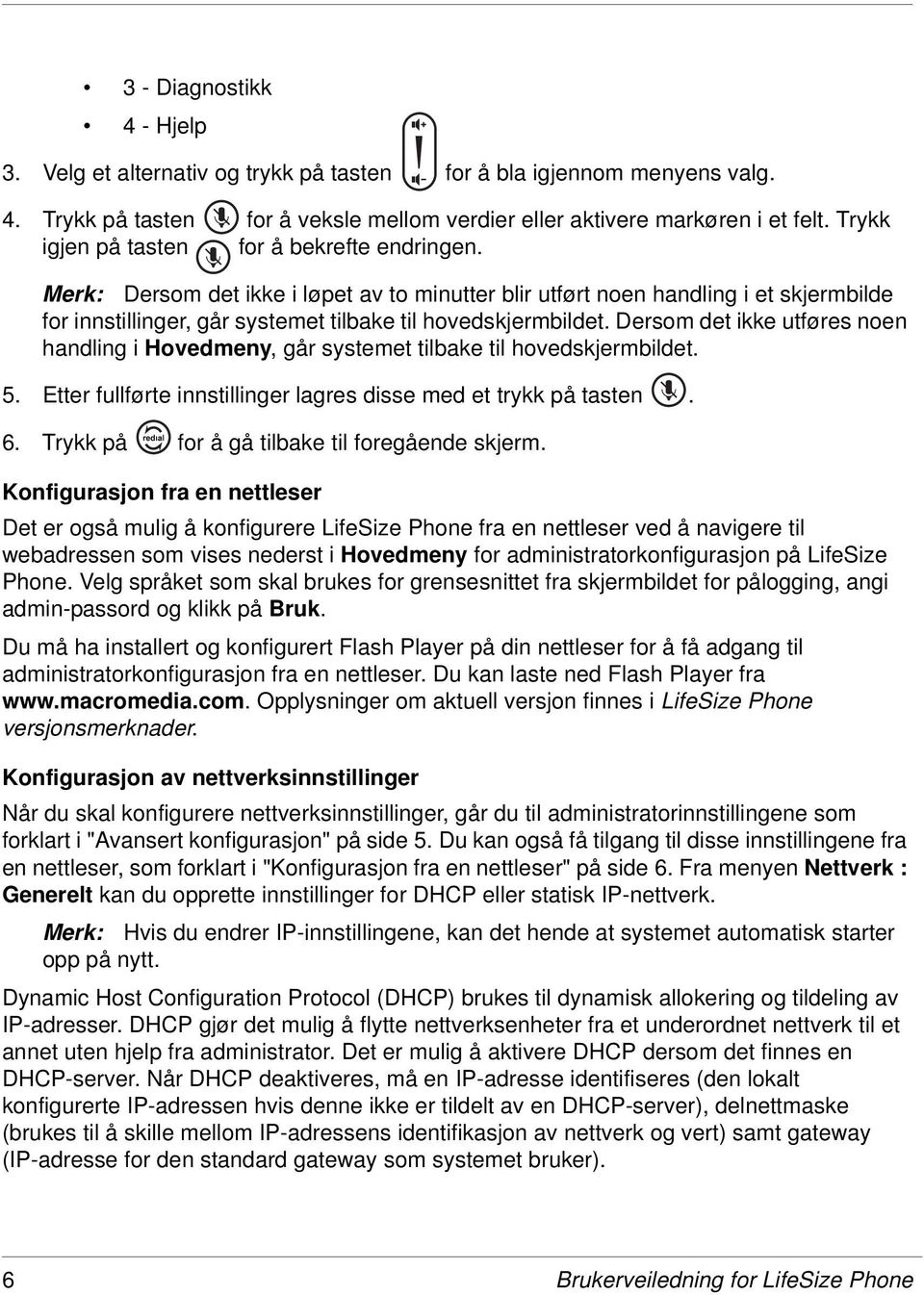 Dersom det ikke utføres noen handling i Hovedmeny, går systemet tilbake til hovedskjermbildet. 5. Etter fullførte innstillinger lagres disse med et trykk på tasten. 6.