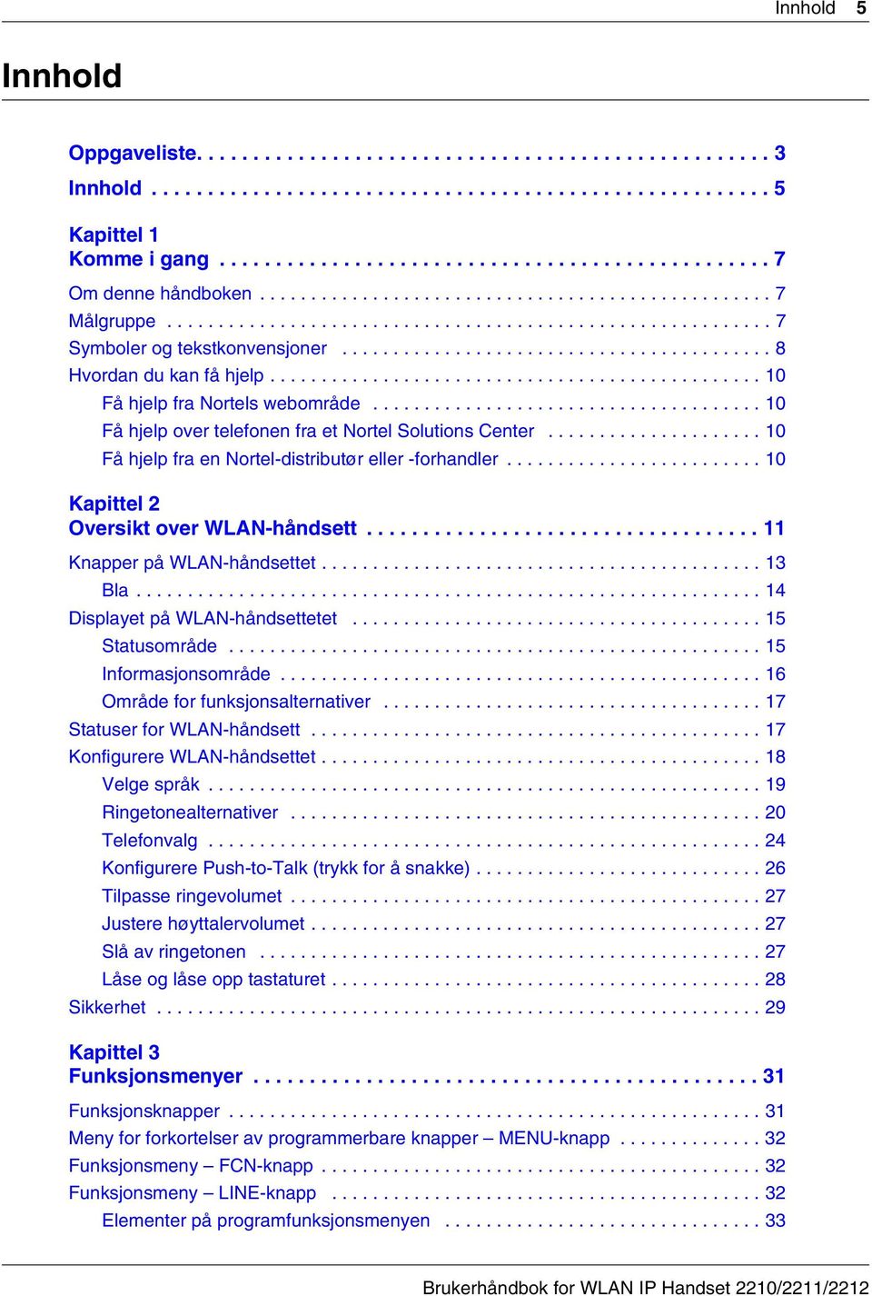 ............................................... 10 Få hjelp fra Nortels webområde...................................... 10 Få hjelp over telefonen fra et Nortel Solutions Center.