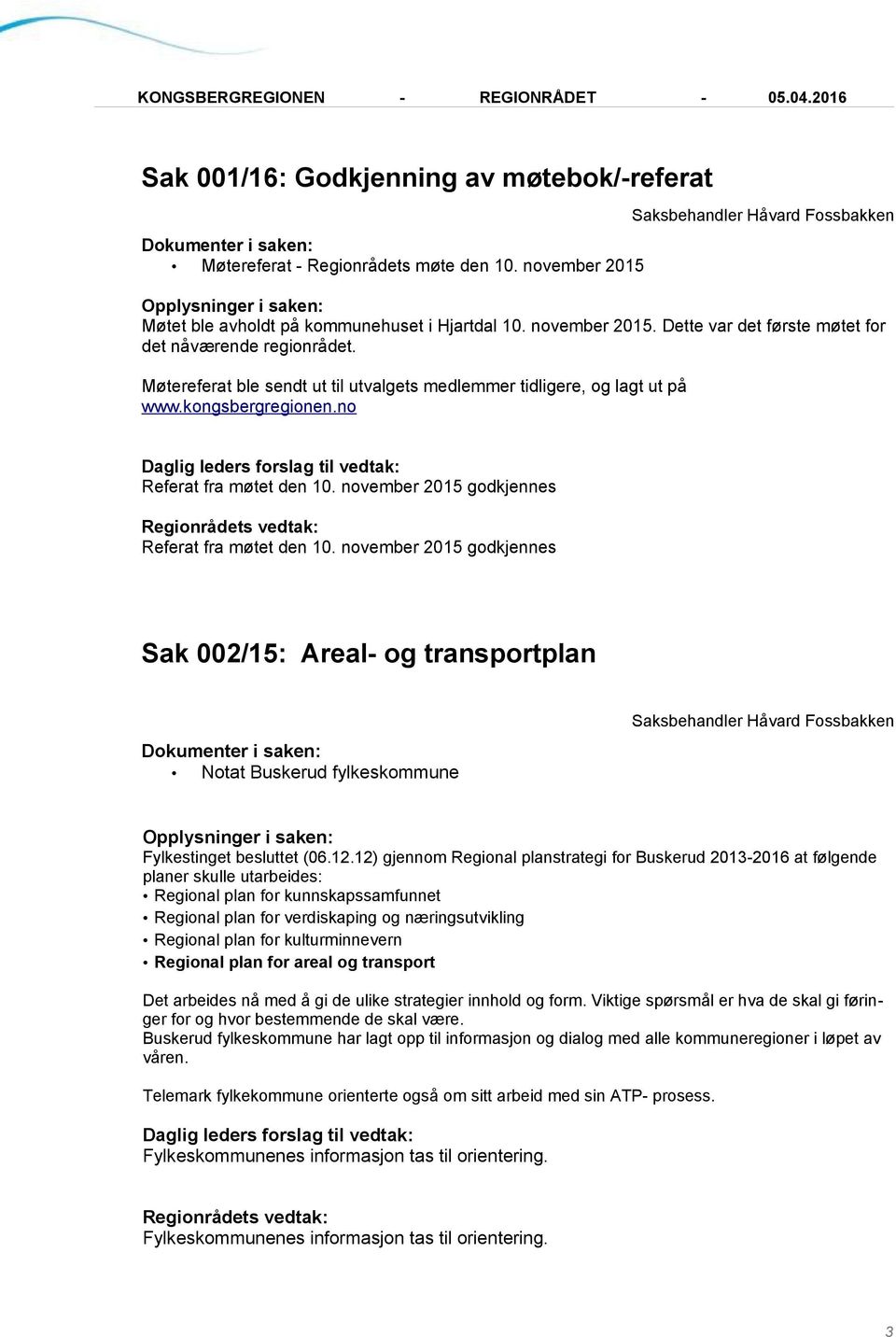 november 2015 godkjennes Sak 002/15: Areal- og transportplan Notat Buskerud fylkeskommune Saksbehandler Håvard Fossbakken Fylkestinget besluttet (06.12.