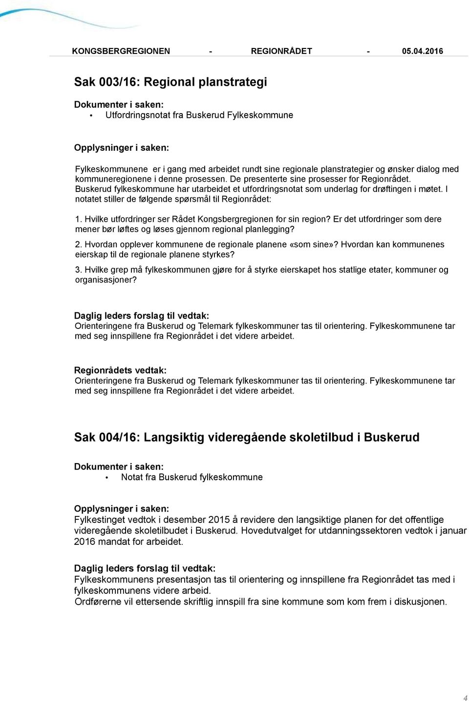 I notatet stiller de følgende spørsmål til Regionrådet: 1. Hvilke utfordringer ser Rådet Kongsbergregionen for sin region?