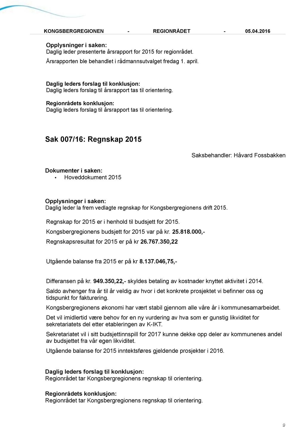 Sak 007/16: Regnskap 2015 Hoveddokument 2015 Saksbehandler: Håvard Fossbakken Daglig leder la frem vedlagte regnskap for Kongsbergregionens drift 2015.