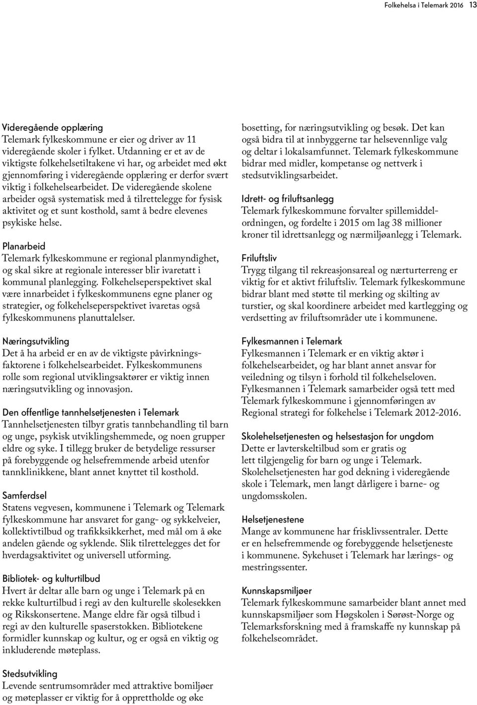 De videregående skolene arbeider også systematisk med å tilrettelegge for fysisk aktivitet og et sunt kosthold, samt å bedre elevenes psykiske helse.