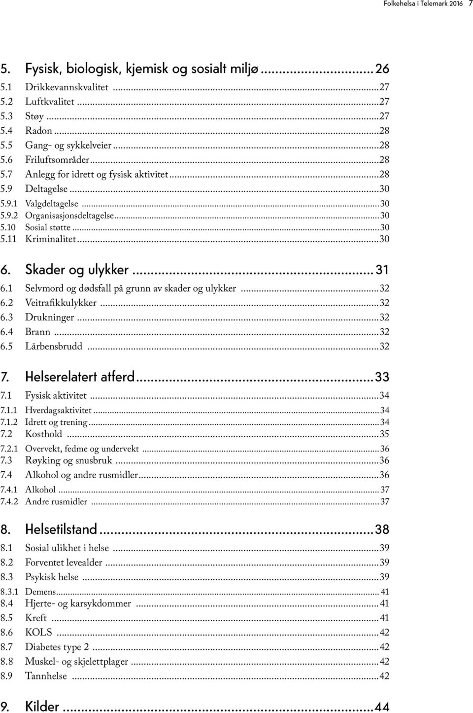 Skader og ulykker...31 6.1 Selvmord og dødsfall på grunn av skader og ulykker...32 6.2 Veitrafikkulykker...32 6.3 Drukninger...32 6.4 Brann...32 6.5 Lårbensbrudd...32 7. Helserelatert atferd...33 7.