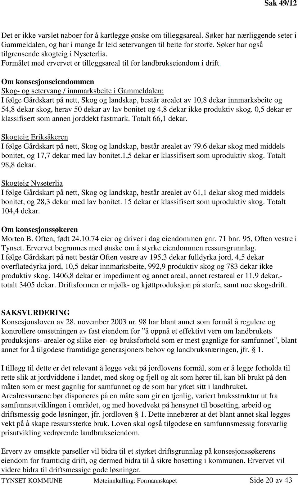 Om konsesjonseiendommen Skog- og setervang / innmarksbeite i Gammeldalen: I følge Gårdskart på nett, Skog og landskap, består arealet av 10,8 dekar innmarksbeite og 54,8 dekar skog, herav 50 dekar av