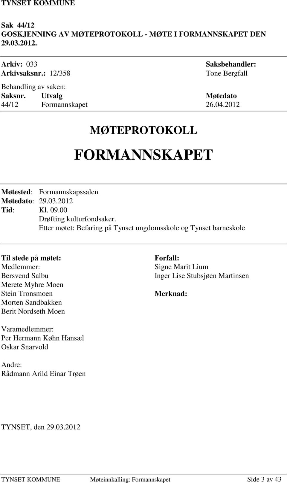 Etter møtet: Befaring på Tynset ungdomsskole og Tynset barneskole Til stede på møtet: Medlemmer: Bersvend Salbu Merete Myhre Moen Stein Tronsmoen Morten Sandbakken Berit Nordseth Moen