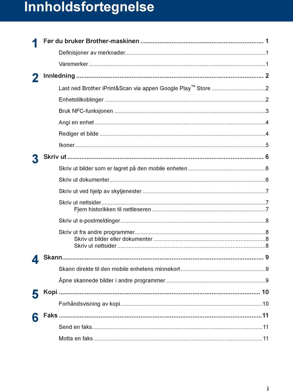 ..6 Skriv ut ved hjelp av skytjenester...7 Skriv ut nettsider...7 Fjern historikken til nettleseren...7 Skriv ut e-postmeldinger...8 Skriv ut fra andre programmer.