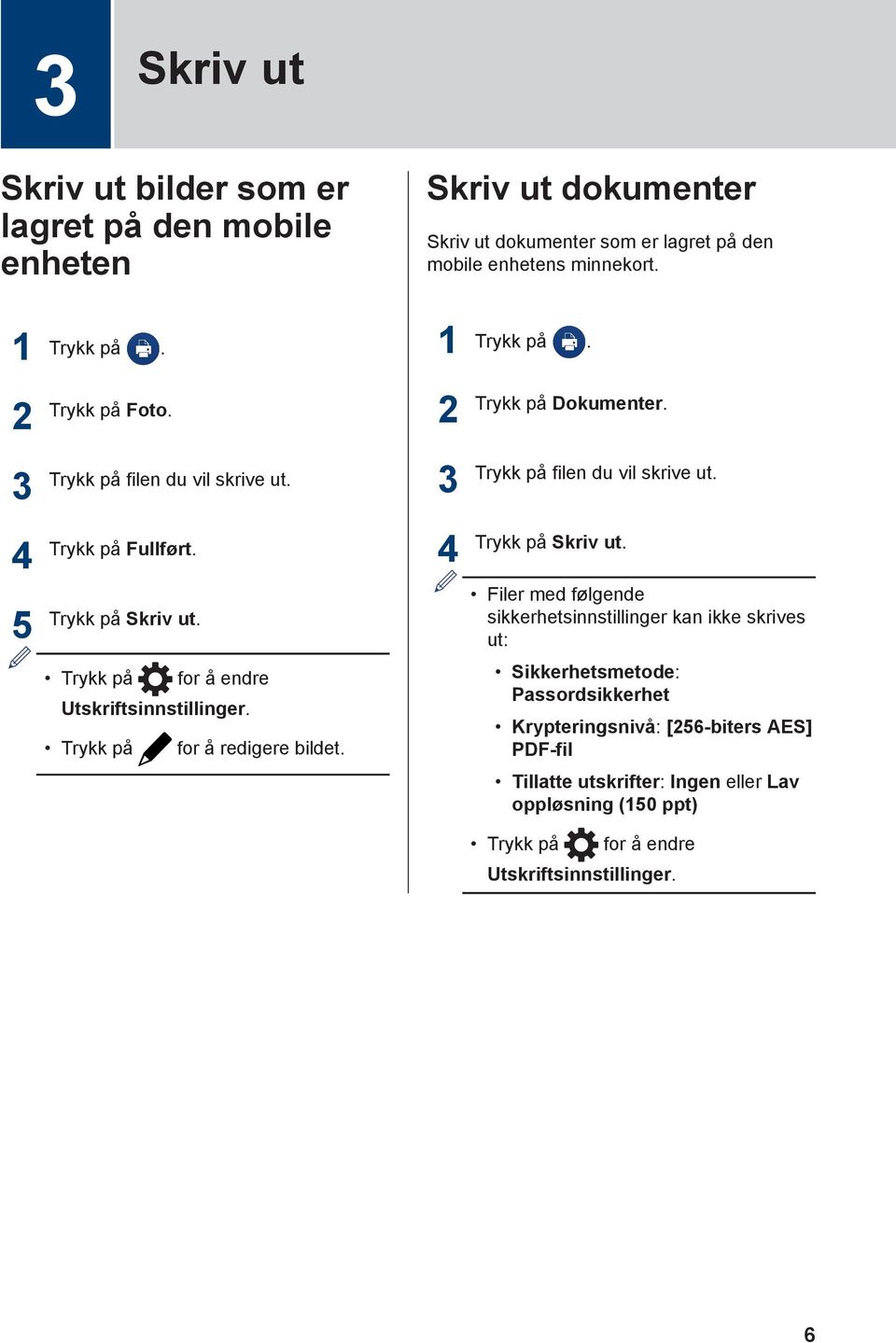 Trykk på Skriv ut. Filer med følgende sikkerhetsinnstillinger kan ikke skrives ut: for å endre Utskriftsinnstillinger. for å redigere bildet.