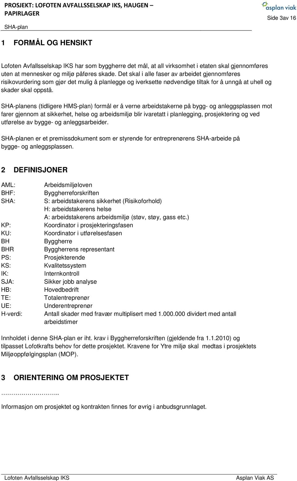 ens (tidligere HMS-plan) formål er å verne arbeidstakerne på bygg- og anleggsplassen mot farer gjennom at sikkerhet, helse og arbeidsmiljø blir ivaretatt i planlegging, prosjektering og ved utførelse