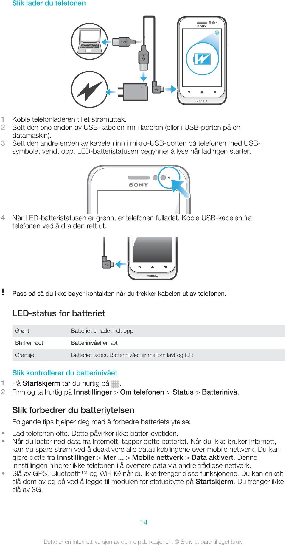 4 Når LED-batteristatusen er grønn, er telefonen fulladet. Koble USB-kabelen fra telefonen ved å dra den rett ut. Pass på så du ikke bøyer kontakten når du trekker kabelen ut av telefonen.