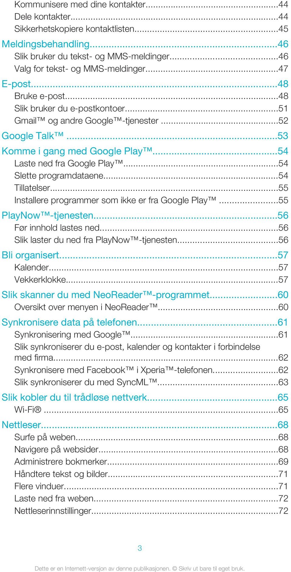 ..54 Slette programdataene...54 Tillatelser...55 Installere programmer som ikke er fra Google Play...55 PlayNow -tjenesten...56 Før innhold lastes ned...56 Slik laster du ned fra PlayNow -tjenesten.