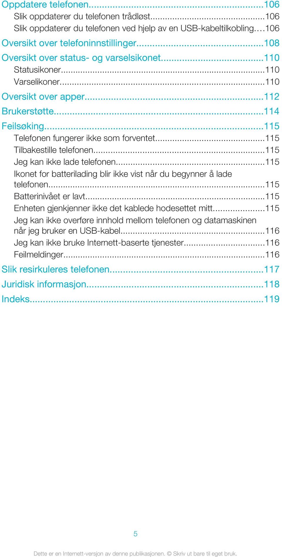 ..115 Tilbakestille telefonen...115 Jeg kan ikke lade telefonen...115 Ikonet for batterilading blir ikke vist når du begynner å lade telefonen...115 Batterinivået er lavt.