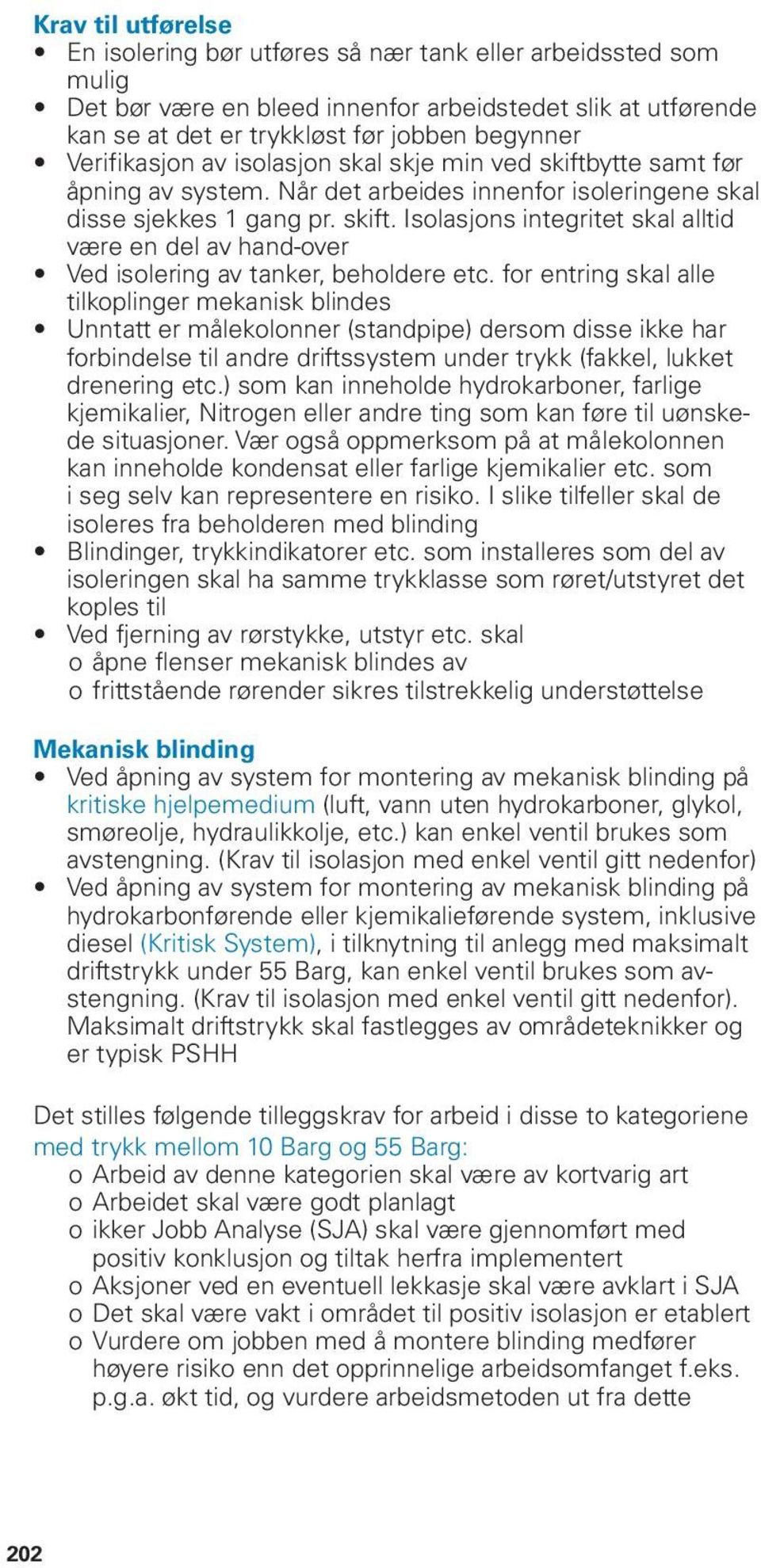 for entring skal alle tilkoplinger mekanisk blindes Unntatt er målekolonner (standpipe) dersom disse ikke har forbindelse til andre driftssystem under trykk (fakkel, lukket drenering etc.