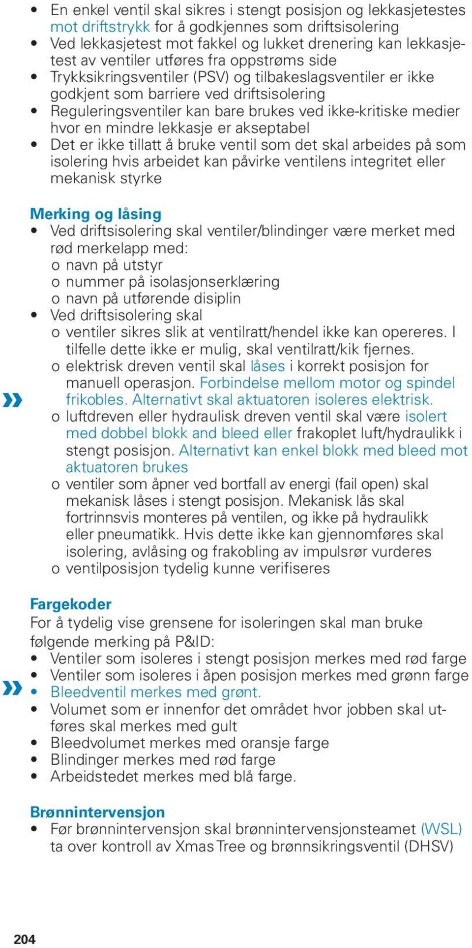 mindre lekkasje er akseptabel Det er ikke tillatt å bruke ventil som det skal arbeides på som isolering hvis arbeidet kan påvirke ventilens integritet eller mekanisk styrke Merking og låsing Ved