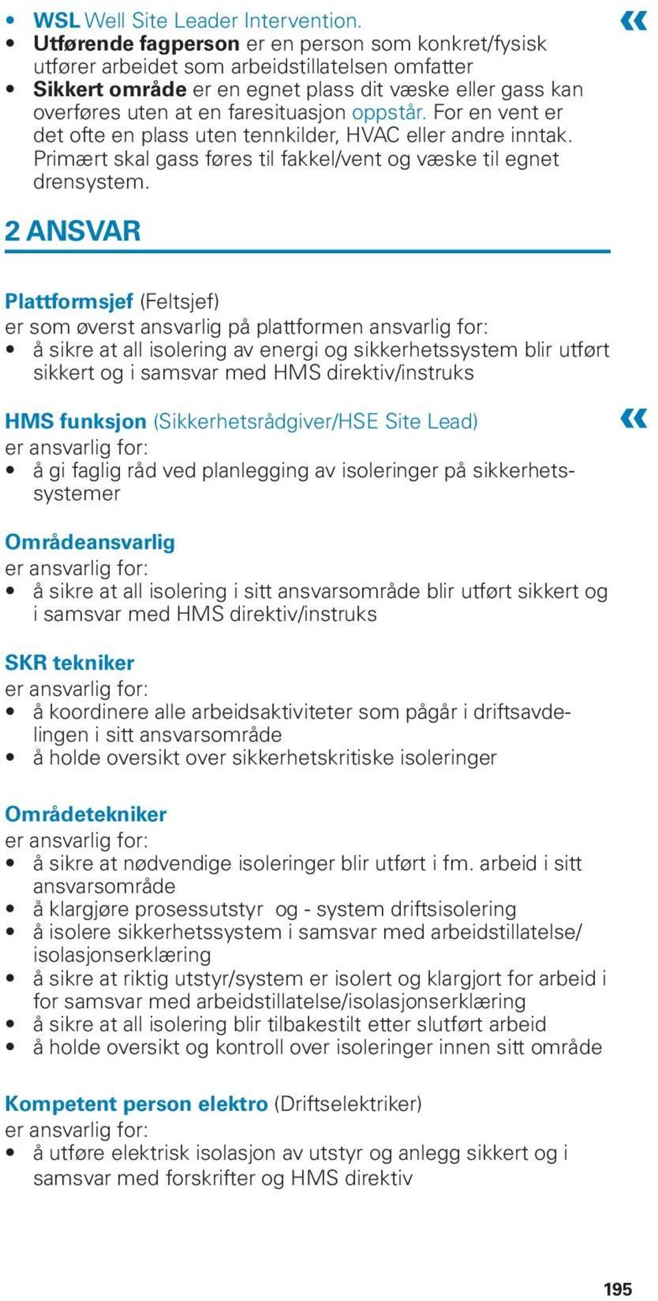 oppstår. For en vent er det ofte en plass uten tennkilder, HVAC eller andre inntak. Primært skal gass føres til fakkel/vent og væske til egnet drensystem.