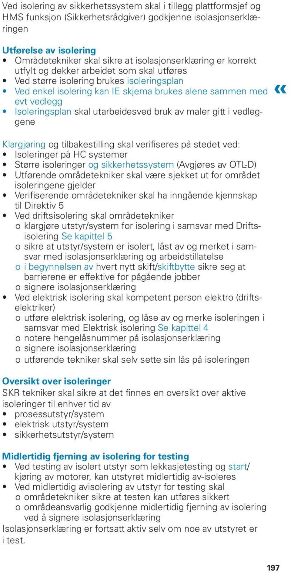 Isoleringsplan skal utarbeidesved bruk av maler gitt i vedleggene Klargjøring og tilbakestilling skal verifiseres på stedet ved: Isoleringer på HC systemer Større isoleringer og sikkerhetssystem