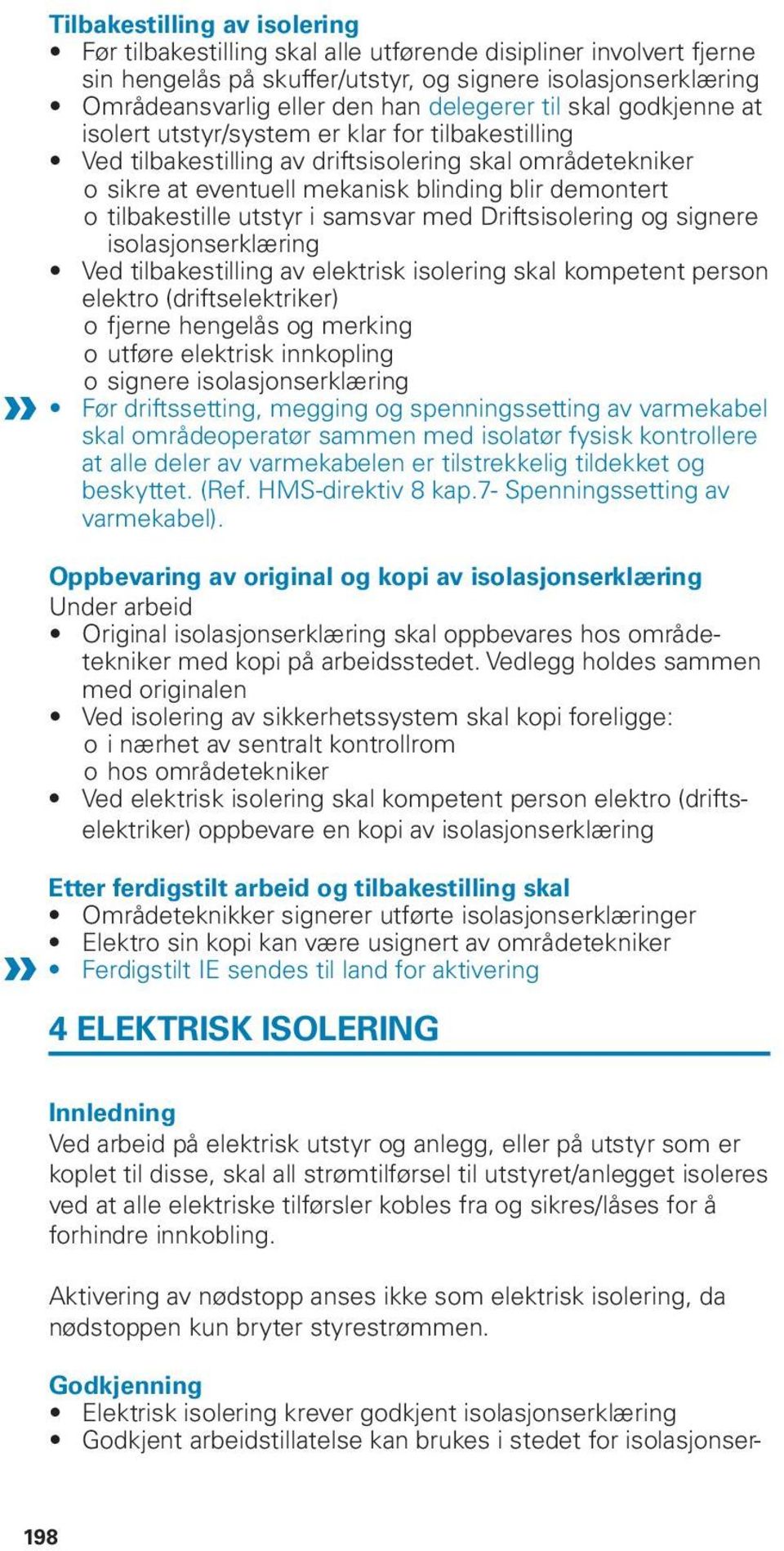 ootilbakestille utstyr i samsvar med Driftsisolering og signere isolasjonserklæring Ved tilbakestilling av elektrisk isolering skal kompetent person elektro (driftselektriker) oofjerne hengelås og