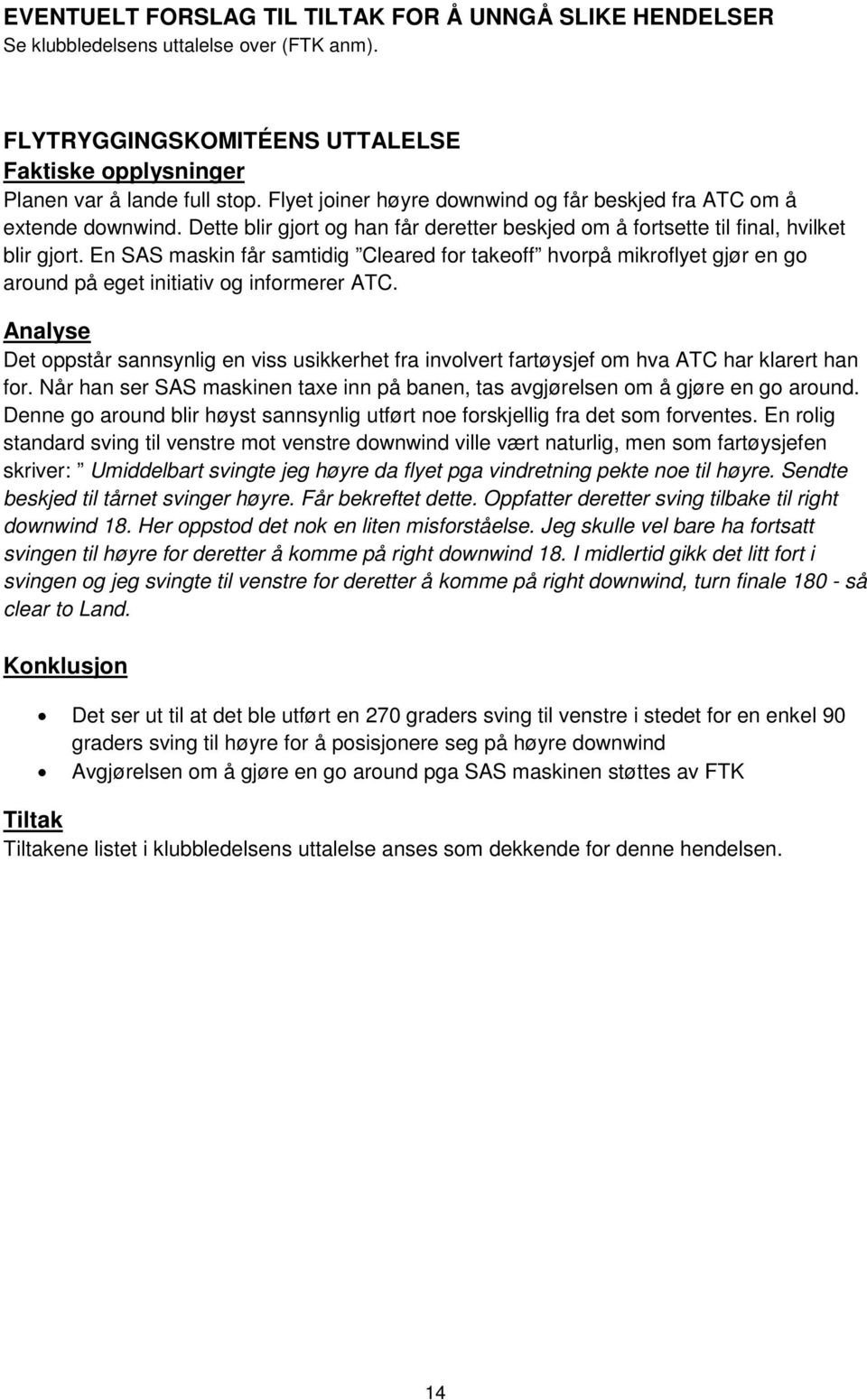 En SAS maskin får samtidig Cleared for takeoff hvorpå mikroflyet gjør en go around på eget initiativ og informerer ATC.