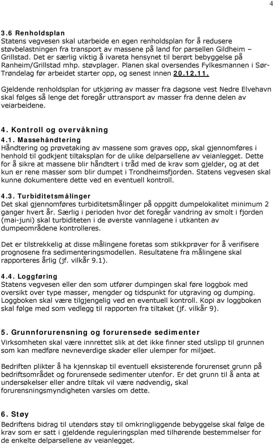 12.11. Gjeldende renholdsplan for utkjøring av masser fra dagsone vest Nedre Elvehavn skal følges så lenge det foregår uttransport av masser fra denne delen av veiarbeidene. 4.