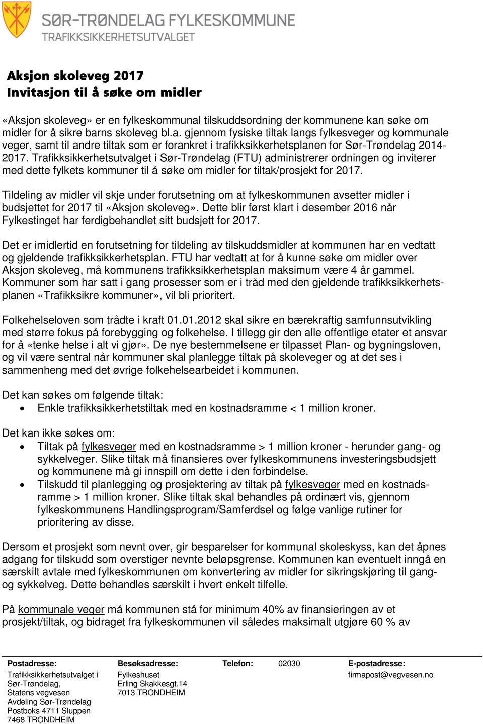 Tildeling av midler vil skje under forutsetning om at fylkeskommunen avsetter midler i budsjettet for 2017 til «Aksjon skoleveg».