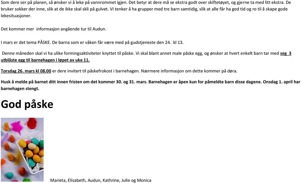 Det kommer mer informasjon angående tur til Audun. I mars er det tema PÅSKE. De barna som er våken får være med på gudstjeneste den 24. kl 13.