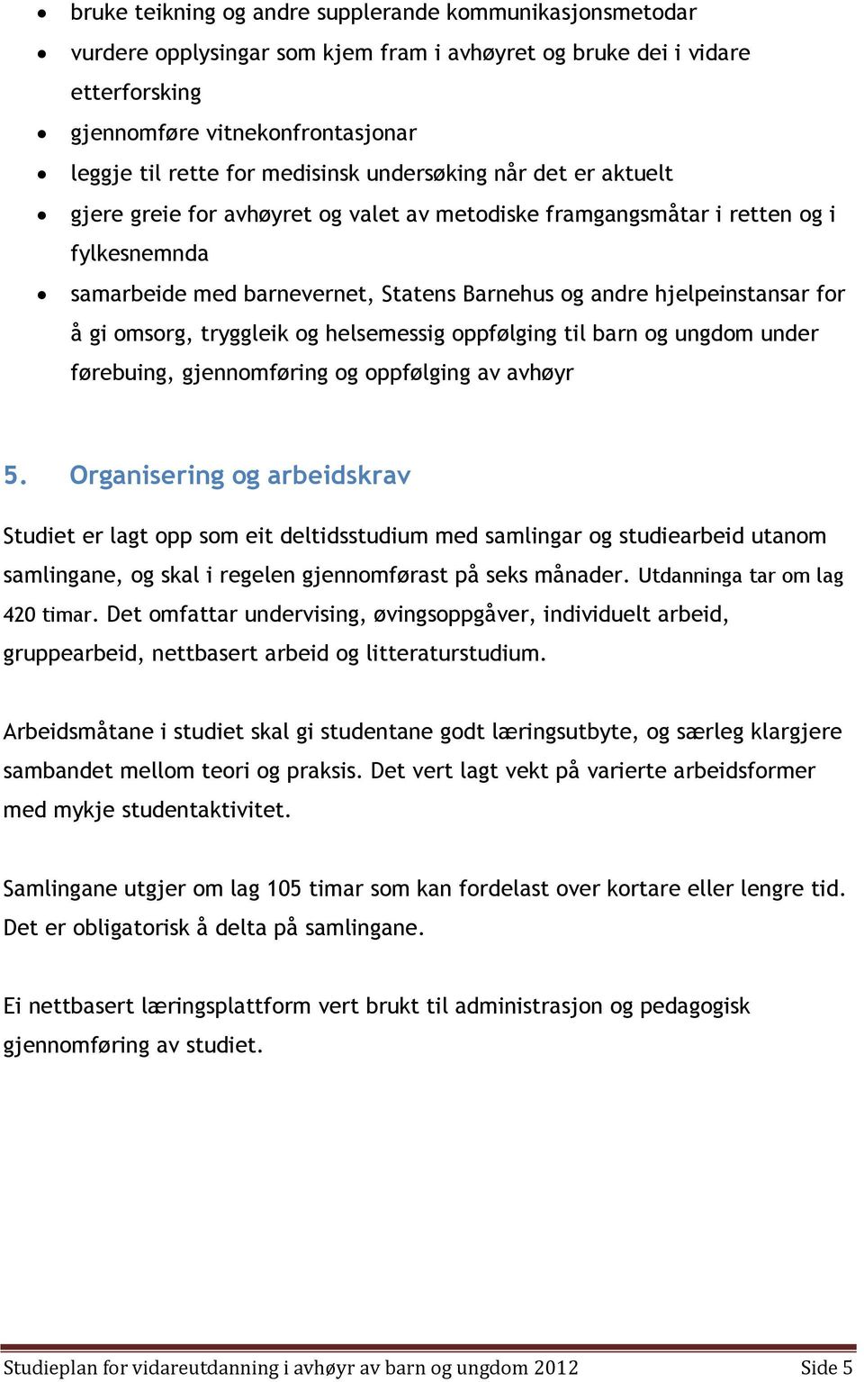 for å gi omsorg, tryggleik og helsemessig oppfølging til barn og ungdom under førebuing, gjennomføring og oppfølging av avhøyr 5.