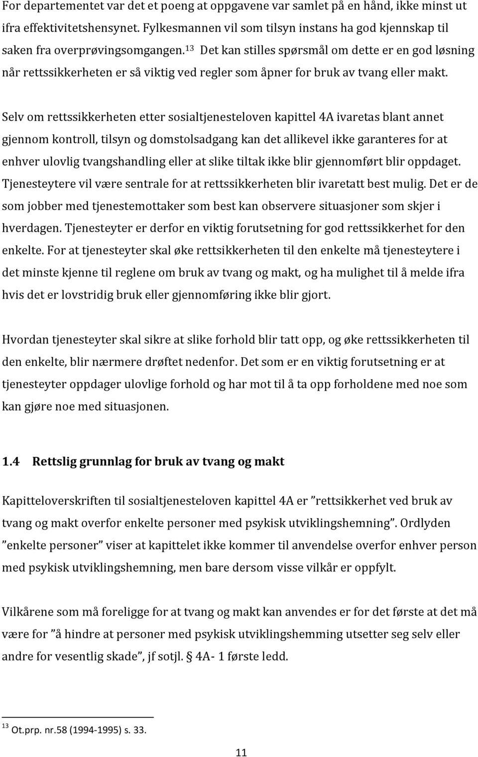 13 Det kan stilles spørsmål om dette er en god løsning når rettssikkerheten er så viktig ved regler som åpner for bruk av tvang eller makt.