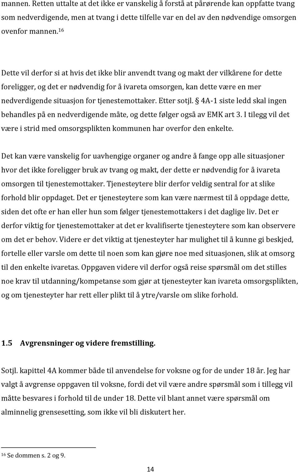 tjenestemottaker. Etter sotjl. 4A-1 siste ledd skal ingen behandles på en nedverdigende måte, og dette følger også av EMK art 3.