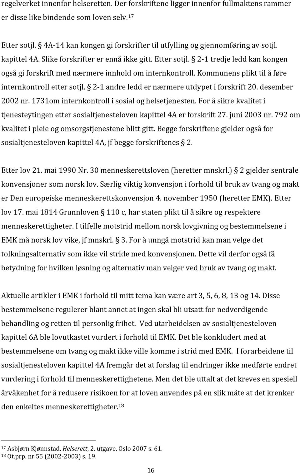 2-1 tredje ledd kan kongen også gi forskrift med nærmere innhold om internkontroll. Kommunens plikt til å føre internkontroll etter sotjl. 2-1 andre ledd er nærmere utdypet i forskrift 20.