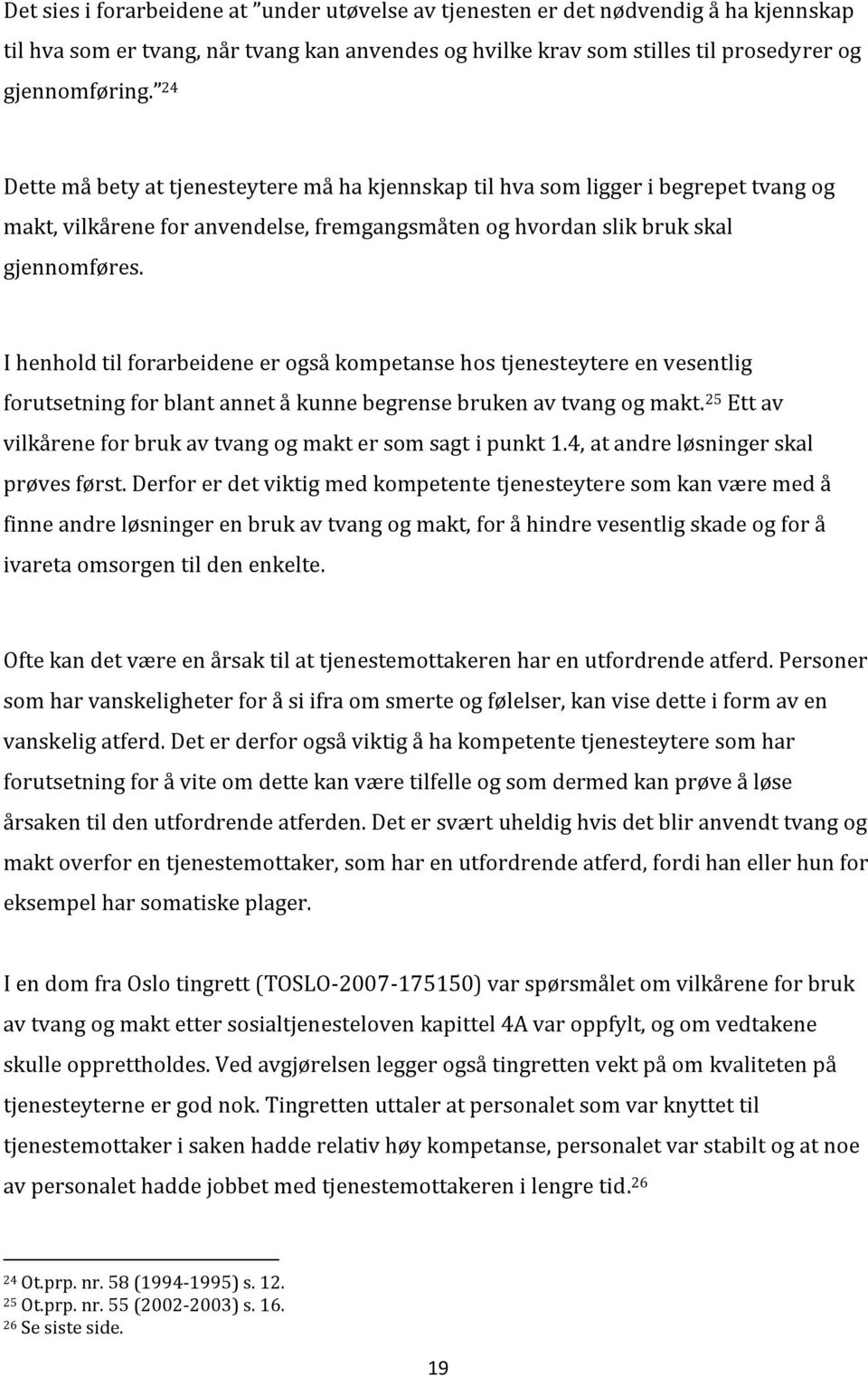 I henhold til forarbeidene er også kompetanse hos tjenesteytere en vesentlig forutsetning for blant annet å kunne begrense bruken av tvang og makt.