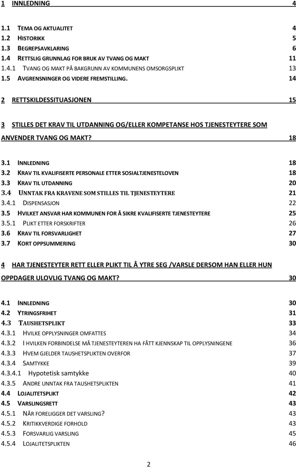 2 KRAV TIL KVALIFISERTE PERSONALE ETTER SOSIALTJENESTELOVEN 18 3.3 KRAV TIL UTDANNING 20 3.4 UNNTAK FRA KRAVENE SOM STILLES TIL TJENESTEYTERE 21 3.4.1 DISPENSASJON 22 3.