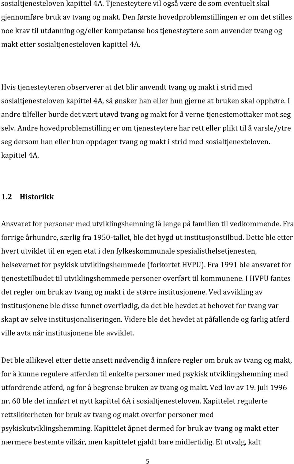 Hvis tjenesteyteren observerer at det blir anvendt tvang og makt i strid med sosialtjenesteloven kapittel 4A, så ønsker han eller hun gjerne at bruken skal opphøre.