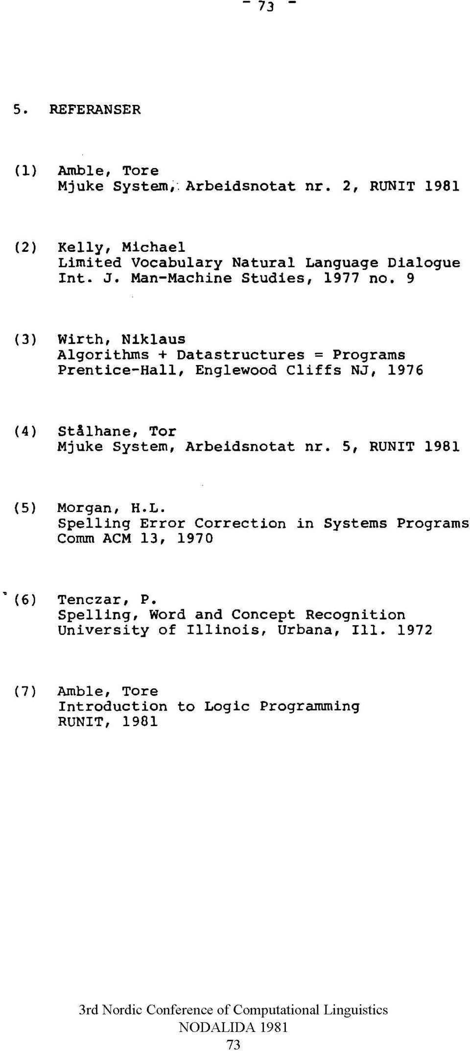 9 (3) Wirth, Niklaus Algorithms + Datastructures = Programs Prentice-Hall, Englewood Cliffs NJ, 1976 (4) Stålhane, Tor Mjuke System, Ar beidsnotat