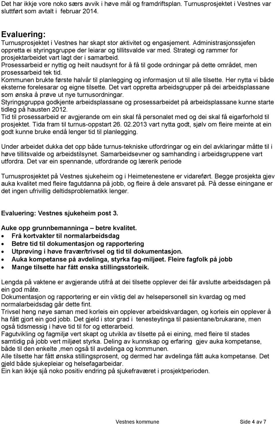 Strategi og rammer for prosjektarbeidet vart lagt der i samarbeid. Prosessarbeid er nyttig og heilt naudsynt for å få til gode ordningar på dette området, men prosessarbeid tek tid.